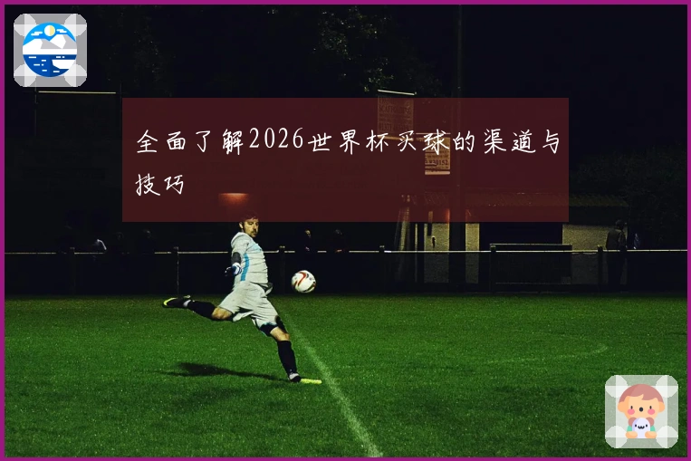 全面了解2026世界杯买球的渠道与技巧