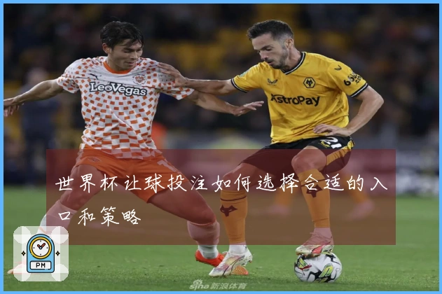 世界杯让球投注如何选择合适的入口和策略