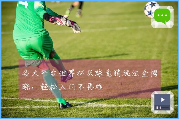 各大平台世界杯买球竞猜玩法全揭晓，轻松入门不再难